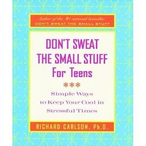 Don't Sweat the Small Stuff for Teens: Simple Ways to Keep Your Cool in Stressfu